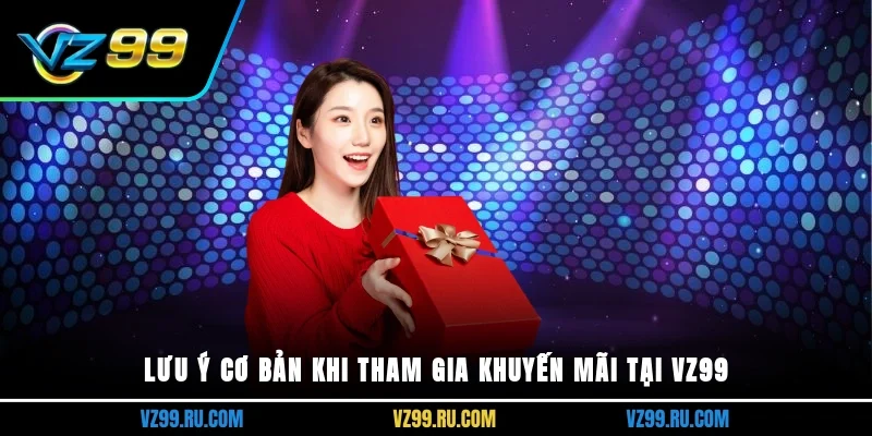 Lưu ý cơ bản khi tham gia khuyến mãi tại vz99 