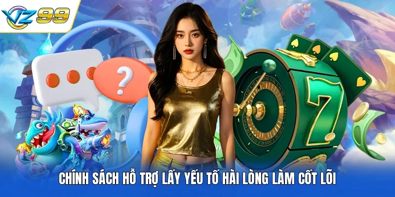 Chính sách hỗ trợ lấy yếu tố hài lòng làm cốt lõi