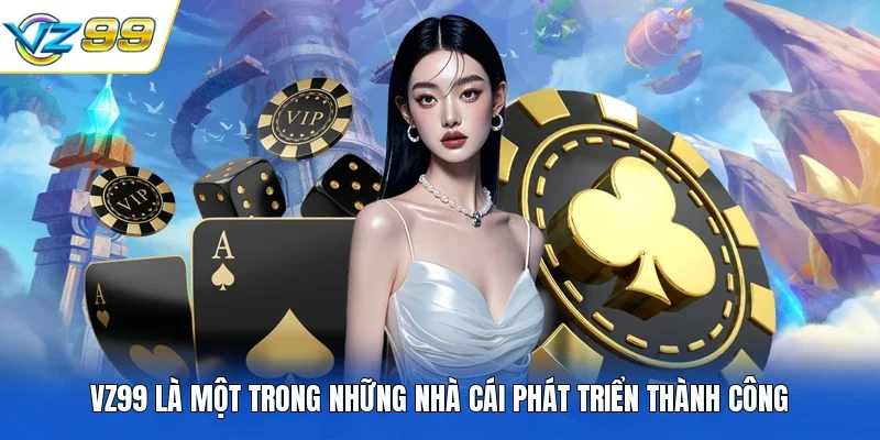 VZ99 là một trong những nhà cái phát triển thành công